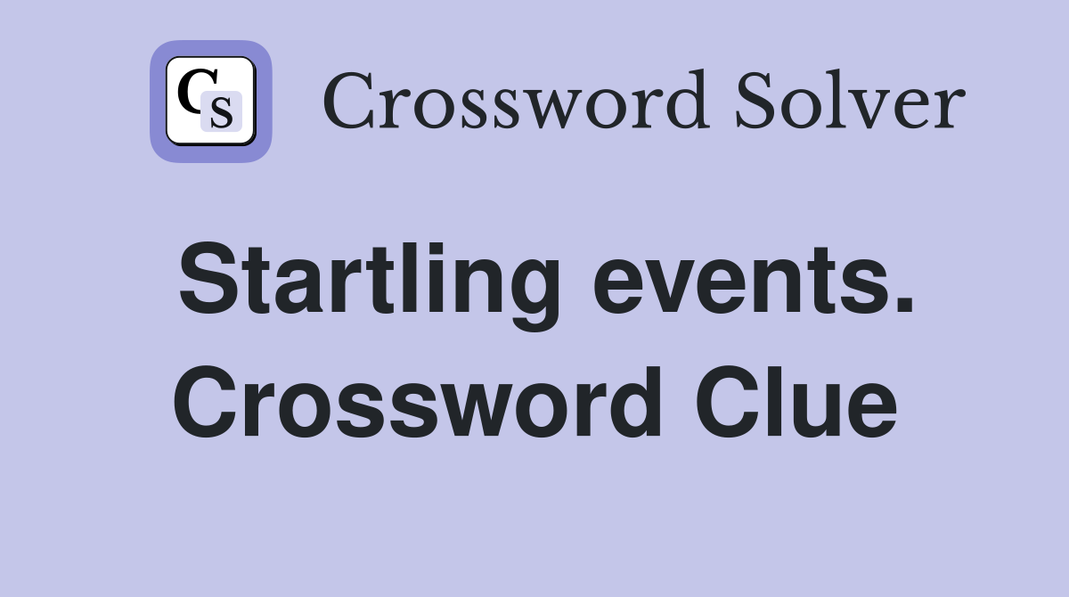 Startling events. Crossword Clue
