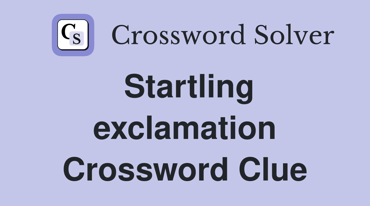 Startling exclamation Crossword Clue