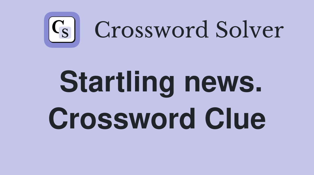 Startling news. Crossword Clue