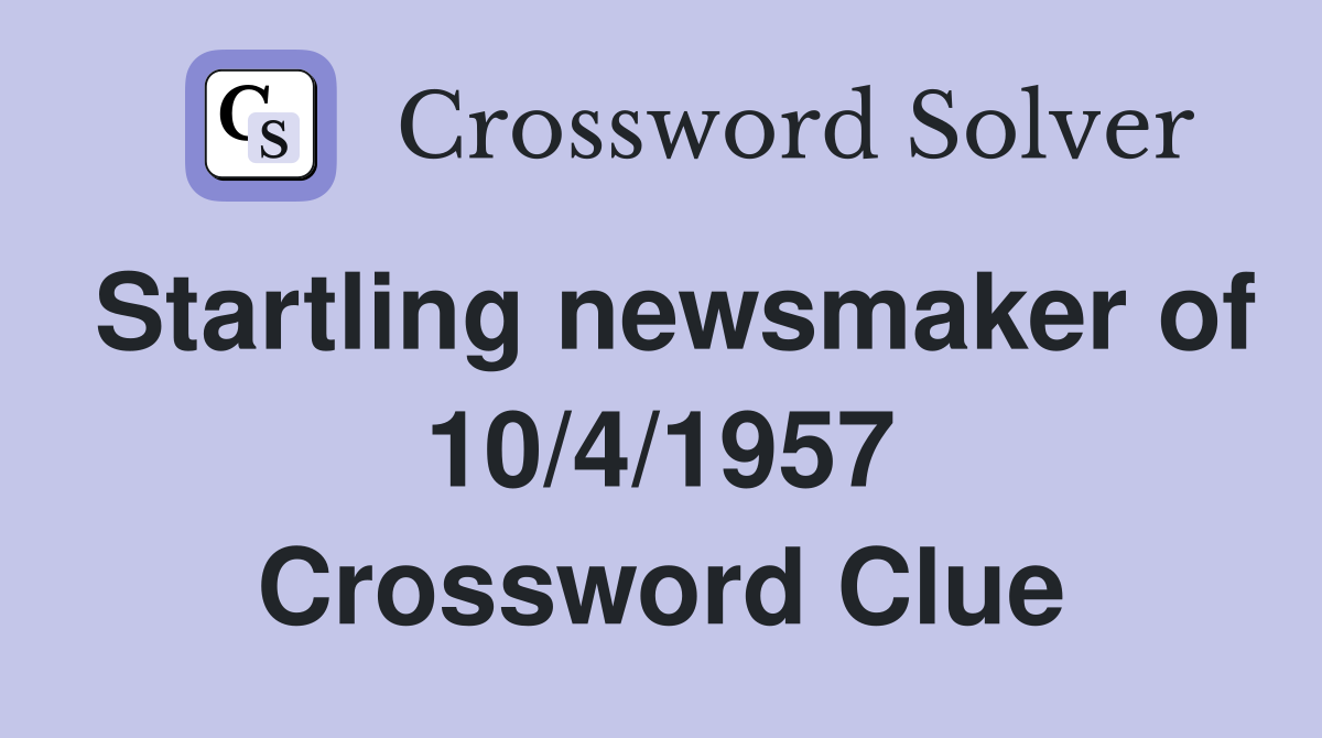 Startling newsmaker of 10/4/1957 Crossword Clue