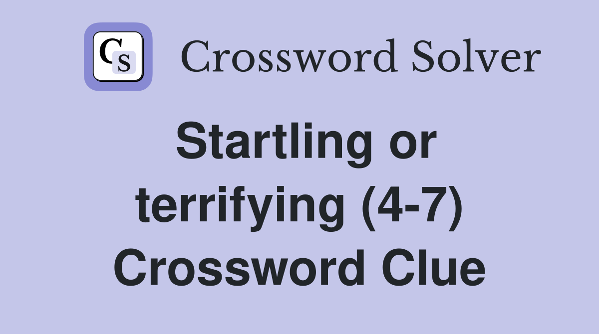 Startling or terrifying (4-7) Crossword Clue