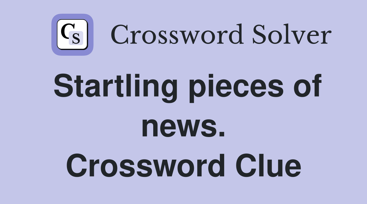 Startling pieces of news. Crossword Clue