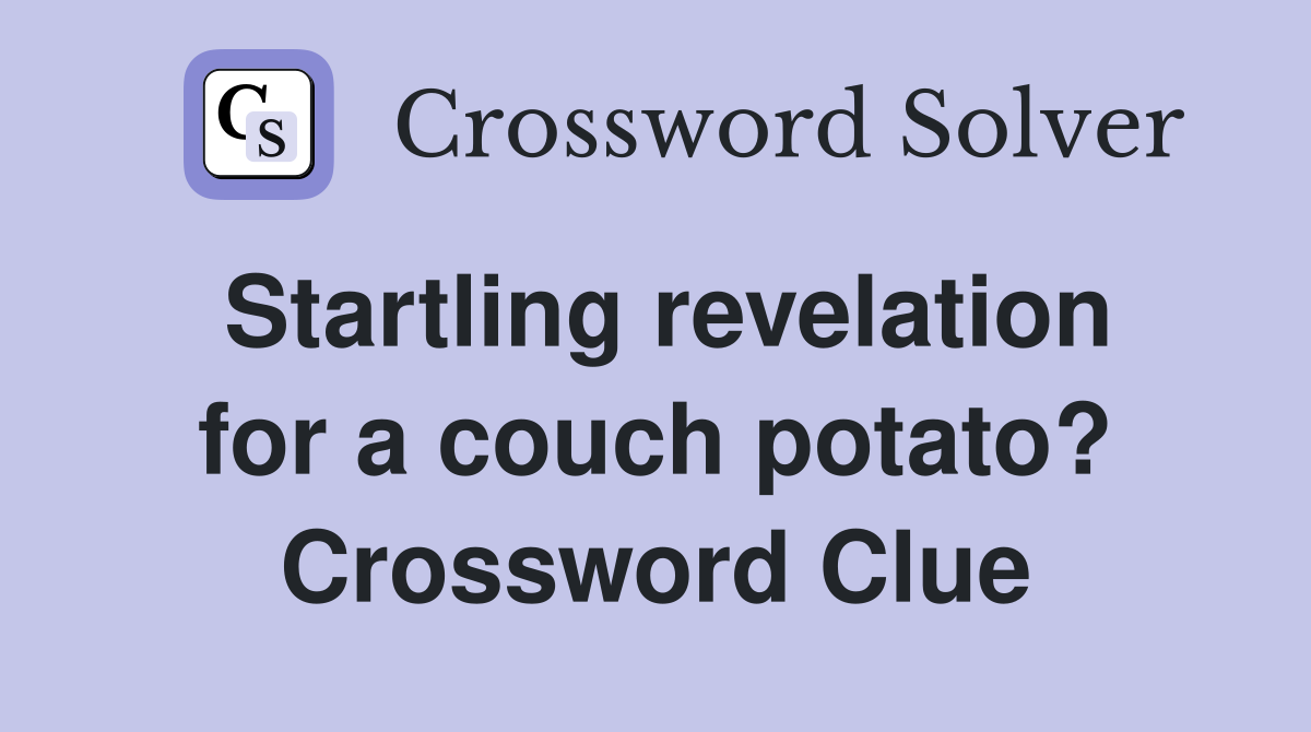 Startling revelation for a couch potato? Crossword Clue