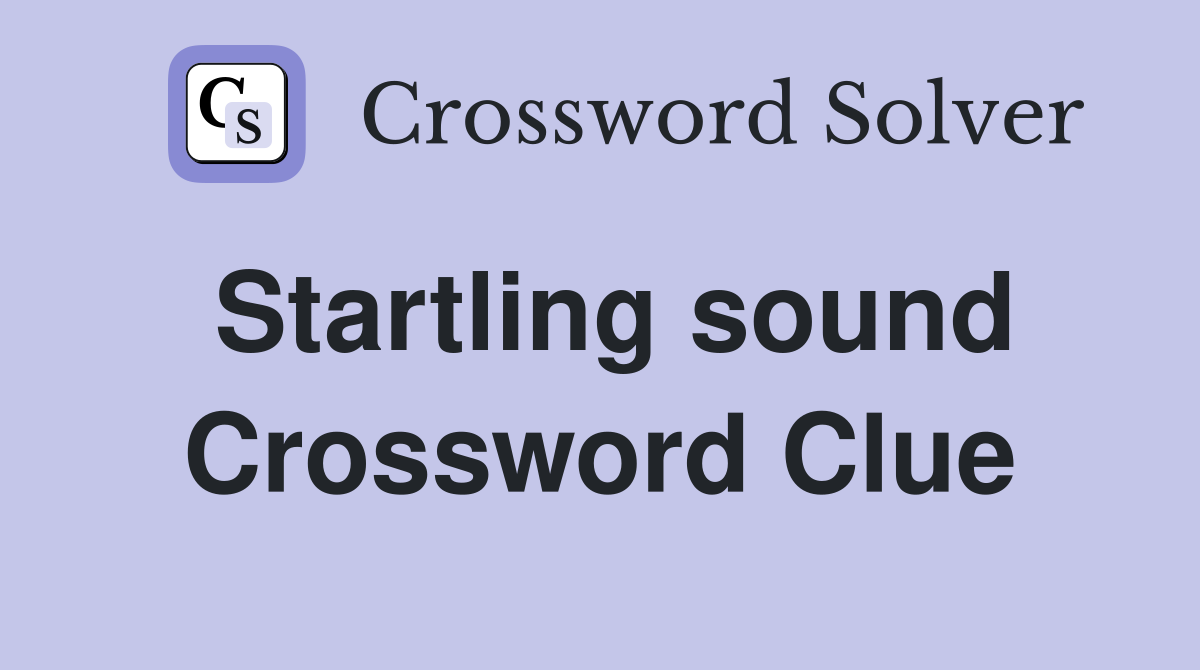 Startling sound Crossword Clue