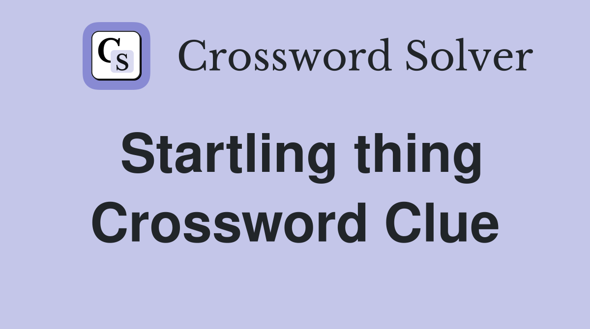 Startling thing Crossword Clue
