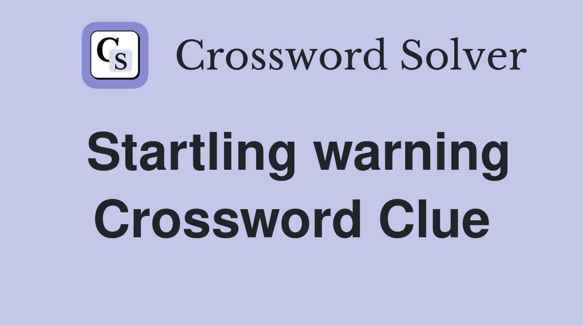 Startling warning Crossword Clue
