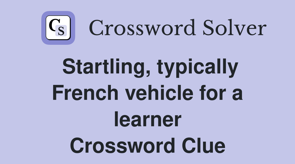 Startling, typically French vehicle for a learner Crossword Clue