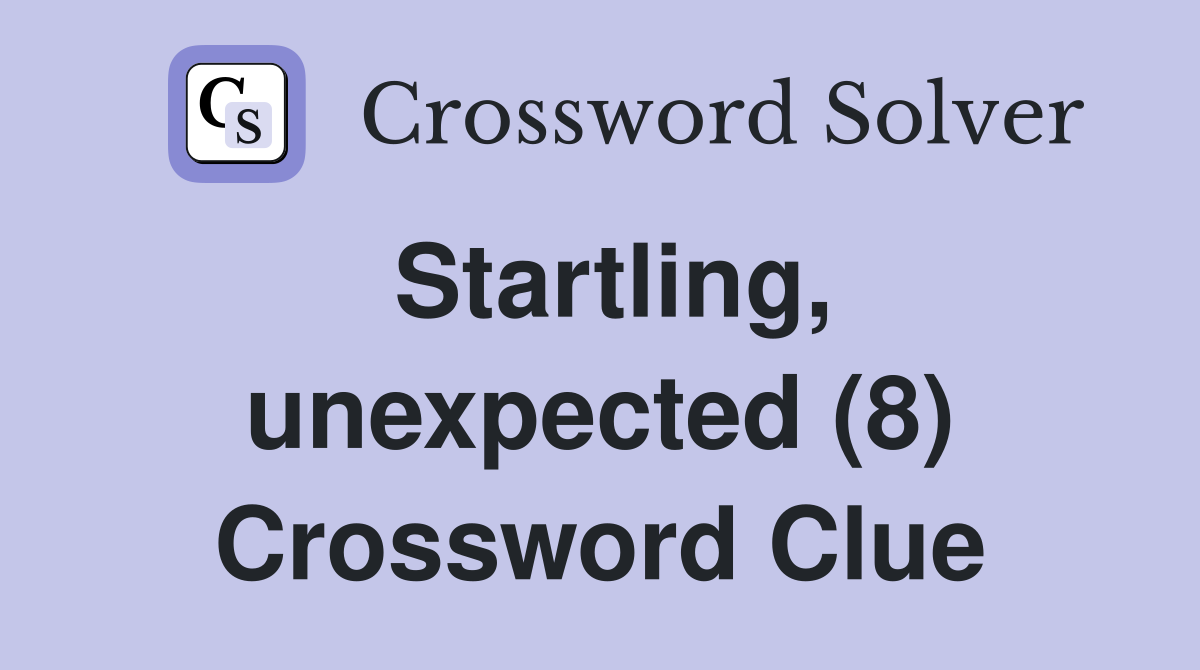 Startling, unexpected (8) Crossword Clue