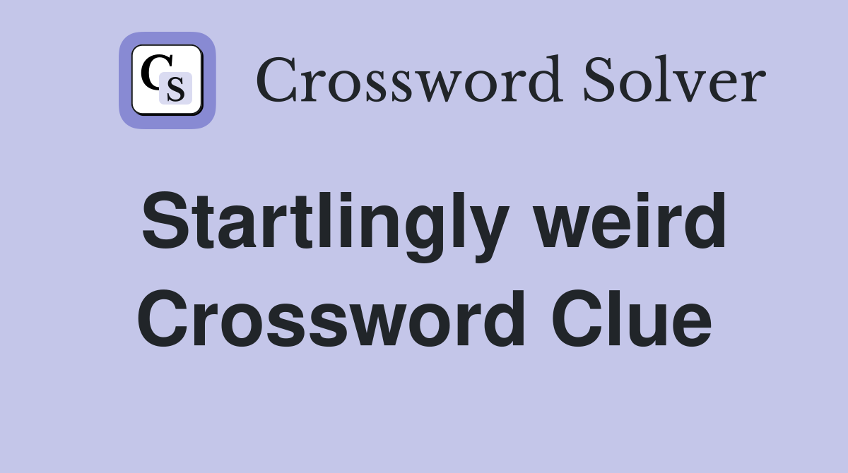 Startlingly weird Crossword Clue