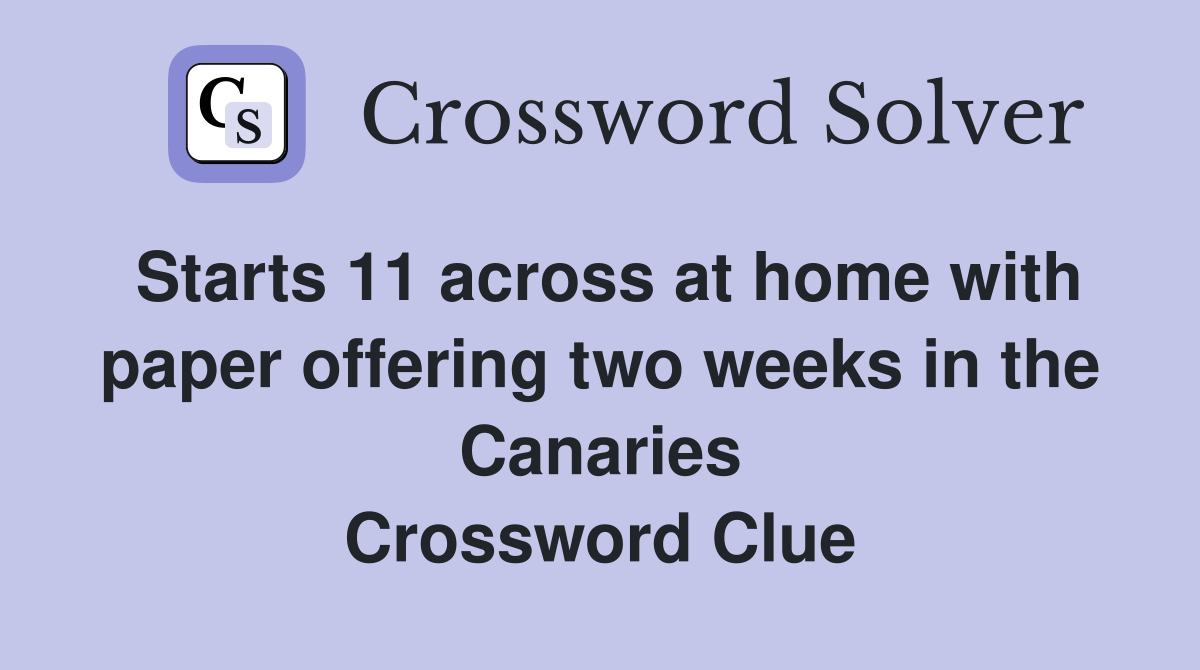 Starts 11 across at home with paper offering two weeks in the Canaries Crossword Clue