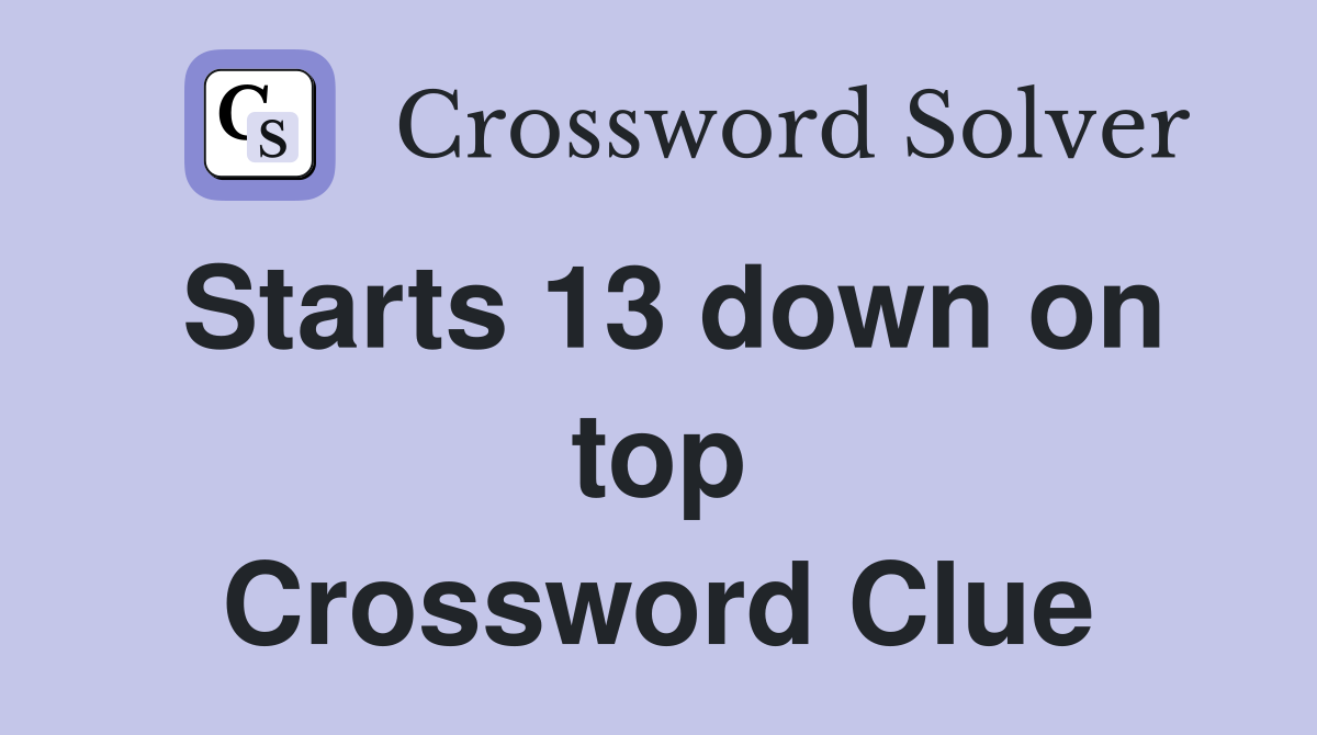 Starts 13 down on top Crossword Clue