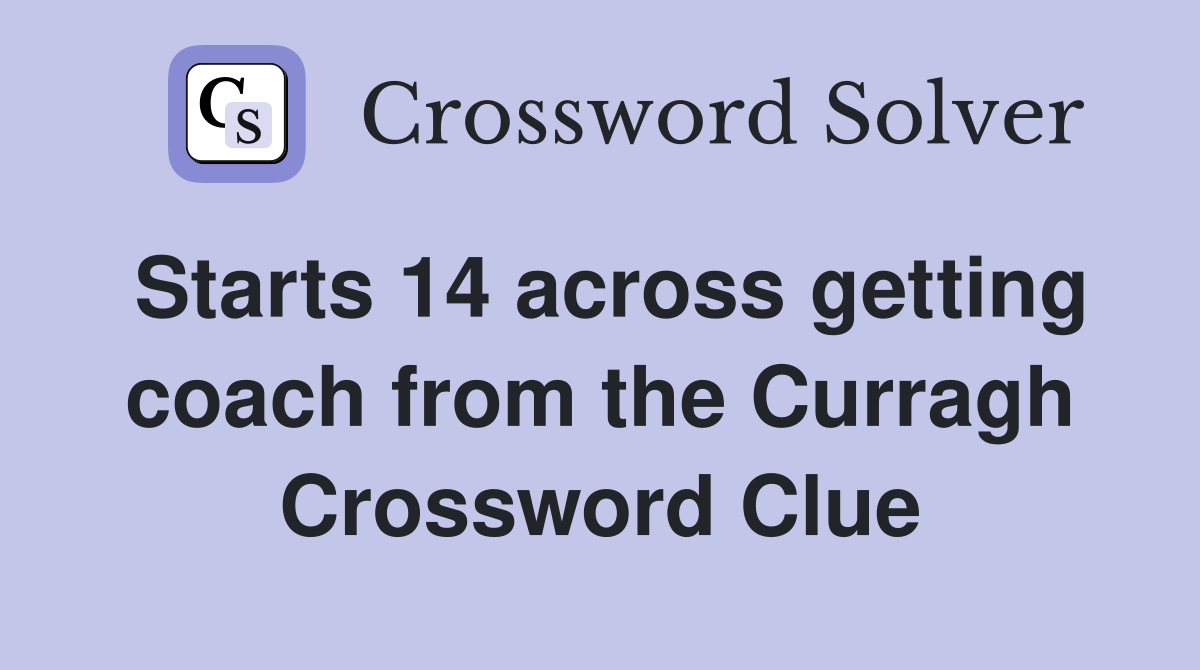 Starts 14 across getting coach from the Curragh Crossword Clue
