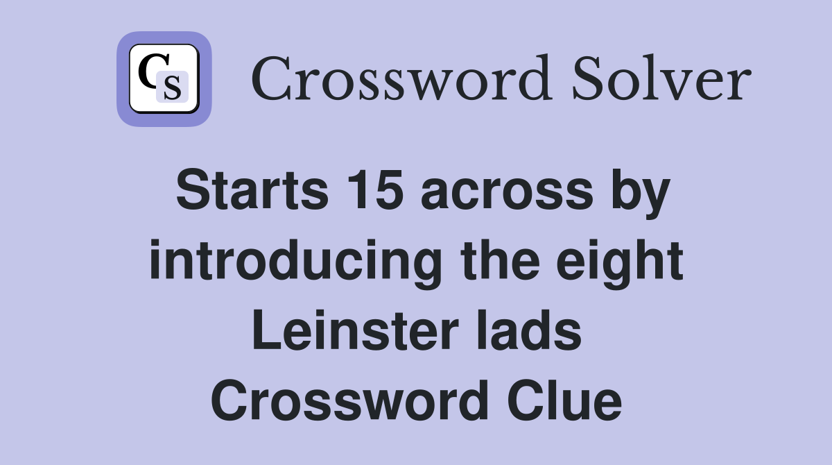 Starts 15 across by introducing the eight Leinster lads Crossword Clue