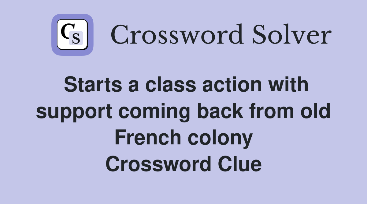 Starts a class action with support coming back from old French colony Crossword Clue