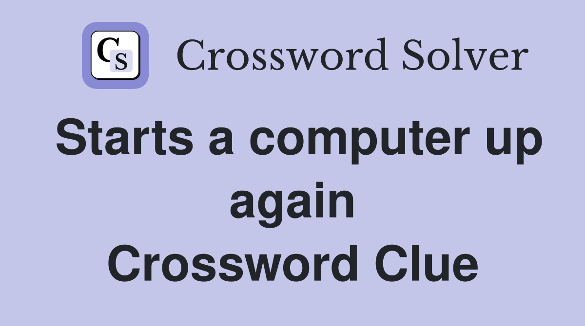 Starts a computer up again Crossword Clue