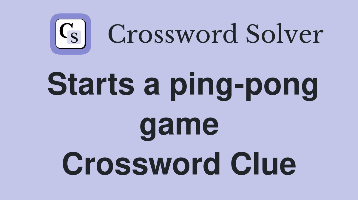 Starts a ping-pong game Crossword Clue