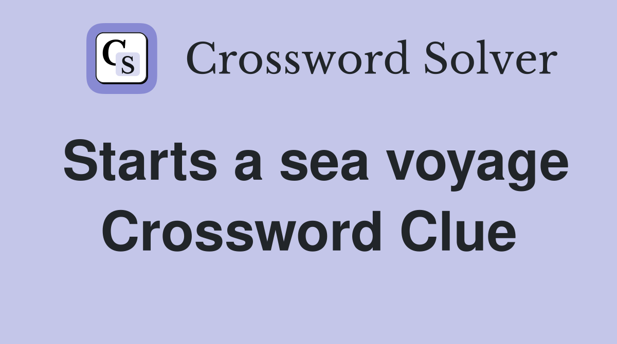 Starts a sea voyage Crossword Clue