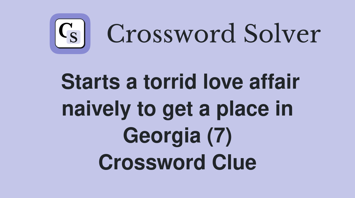 Starts a torrid love affair naively to get a place in Georgia (7) Crossword Clue