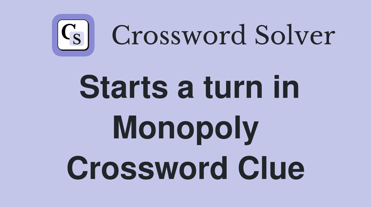 Starts a turn in Monopoly Crossword Clue