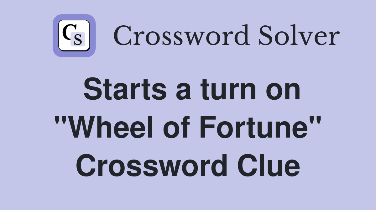 Starts a turn on "Wheel of Fortune" Crossword Clue