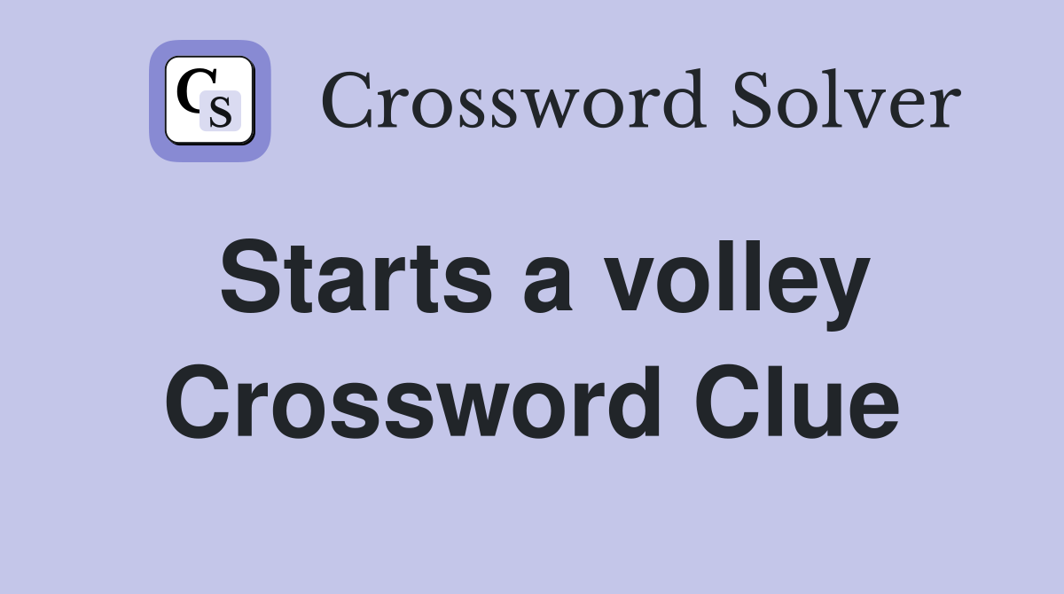 Starts a volley Crossword Clue