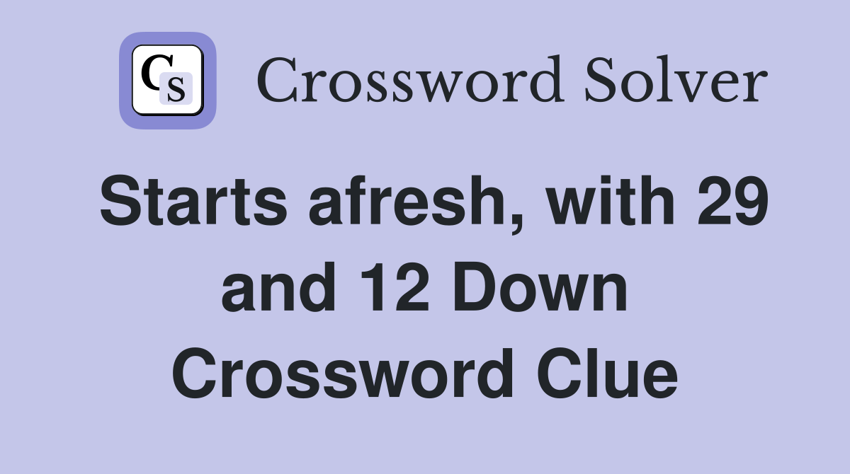 Starts afresh, with 29 and 12 Down Crossword Clue