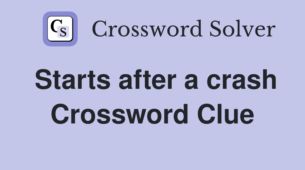 Starts after a crash Crossword Clue