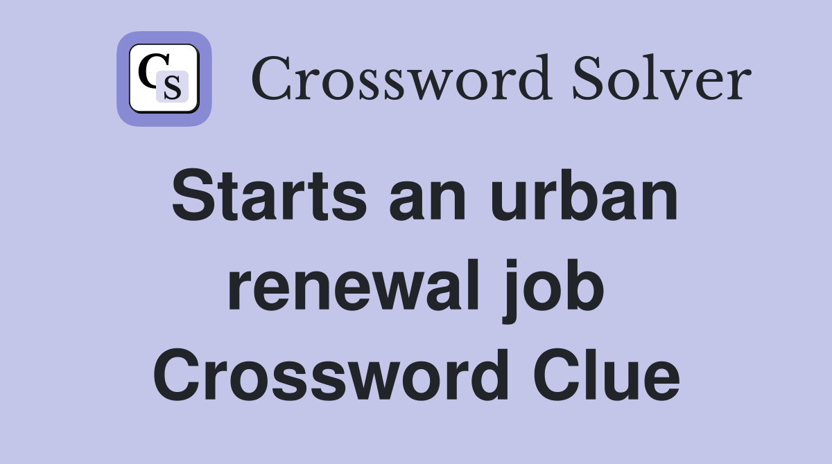 Starts an urban renewal job Crossword Clue
