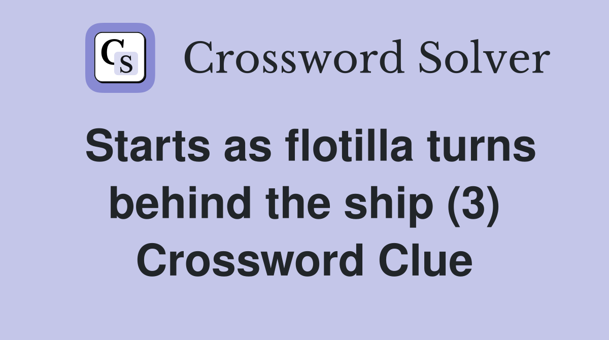 Starts as flotilla turns behind the ship (3) Crossword Clue