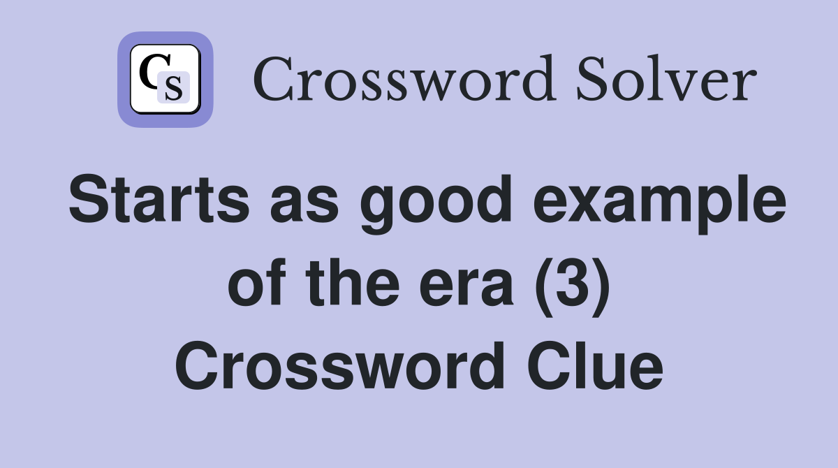 Starts as good example of the era (3) Crossword Clue