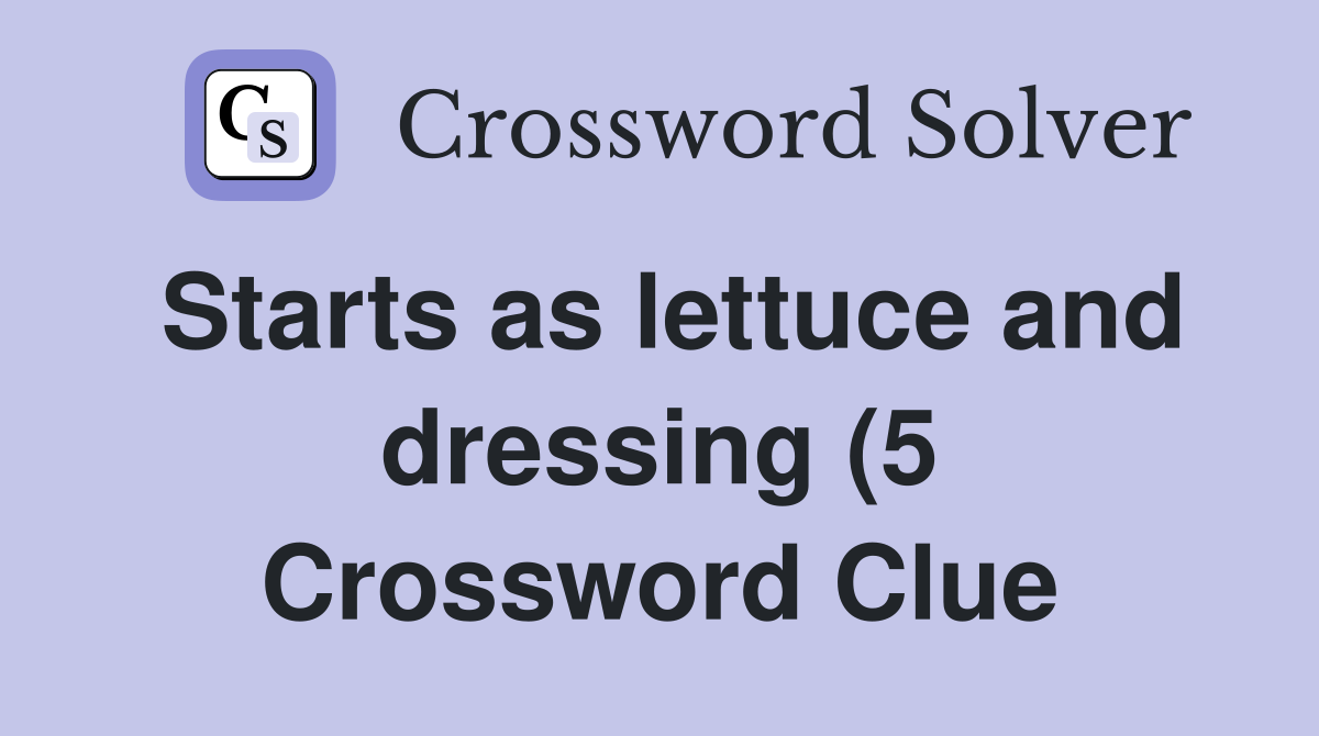 Starts as lettuce and dressing (5) Crossword Clue Answers Crossword Starts as lettuce and dressing (5) Crossword Clue Answers Crossword
