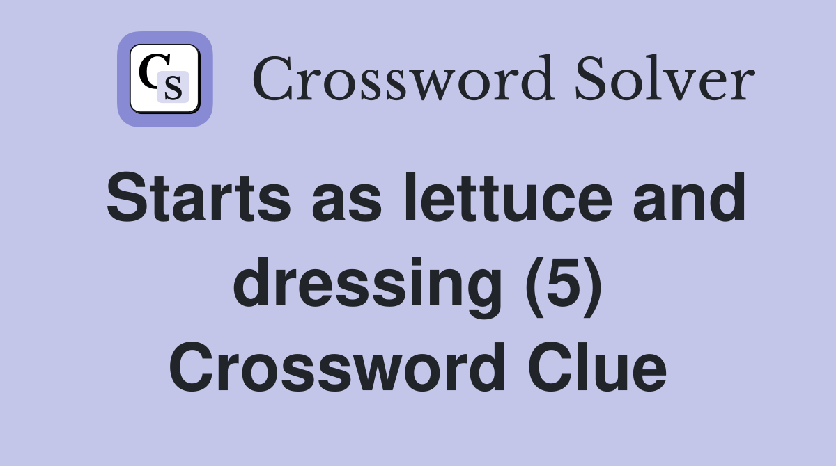 Starts as lettuce and dressing (5) Crossword Clue Answers Crossword