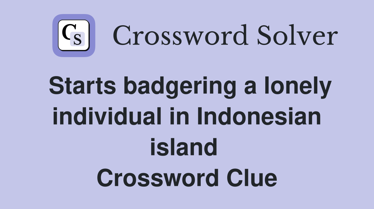 Starts badgering a lonely individual in Indonesian island  Crossword Clue