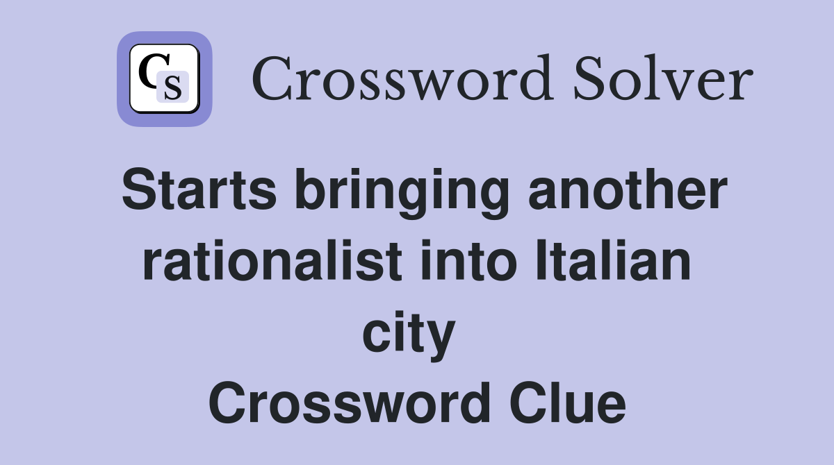 Starts bringing another rationalist into Italian city  Crossword Clue