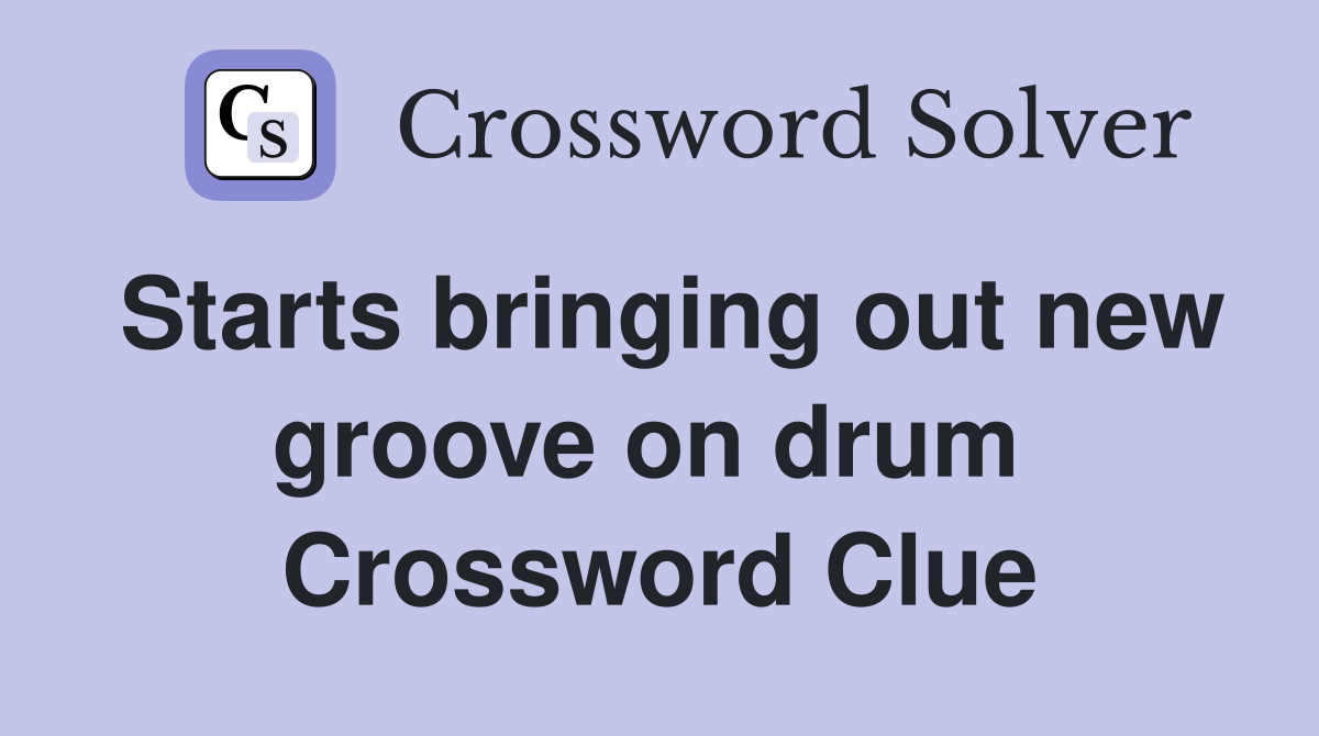 Starts bringing out new groove on drum  Crossword Clue