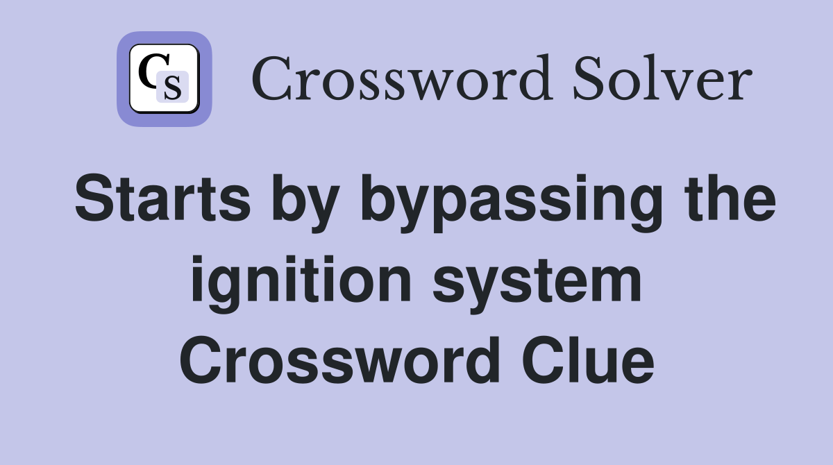 Starts by bypassing the ignition system Crossword Clue
