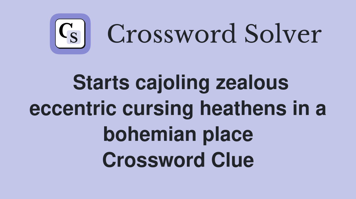 Starts cajoling zealous eccentric cursing heathens in a bohemian place Crossword Clue