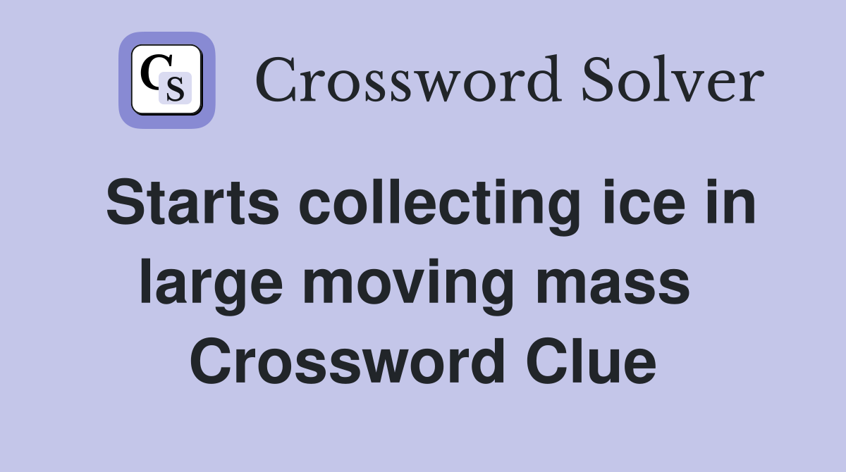 Starts collecting ice in large moving mass  Crossword Clue