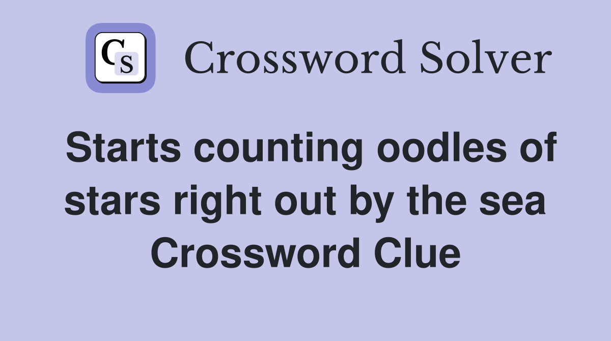 Starts counting oodles of stars right out by the sea Crossword Clue