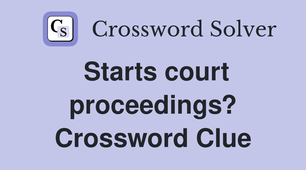 Starts court proceedings? Crossword Clue