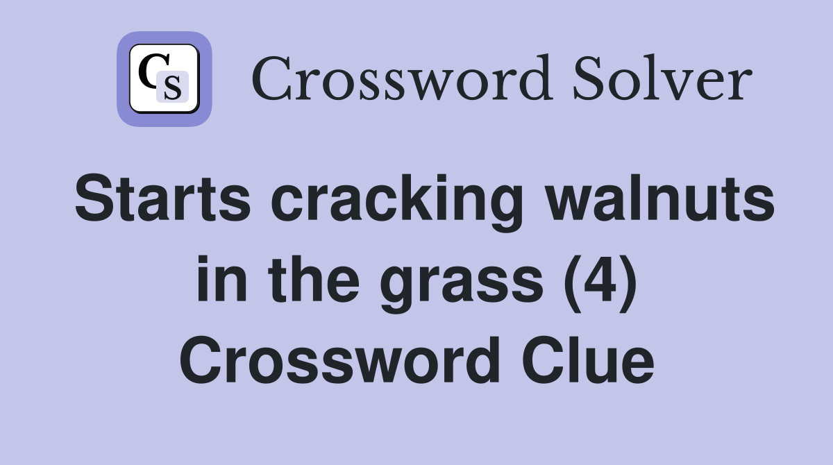 Starts cracking walnuts in the grass (4) Crossword Clue