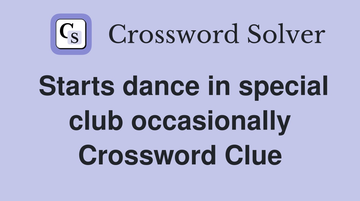 Starts dance in special club occasionally Crossword Clue