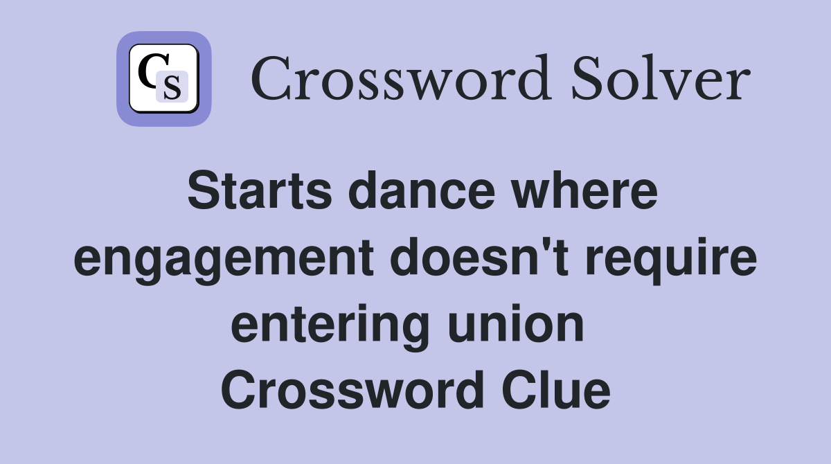 Starts dance where engagement doesn't require entering union  Crossword Clue