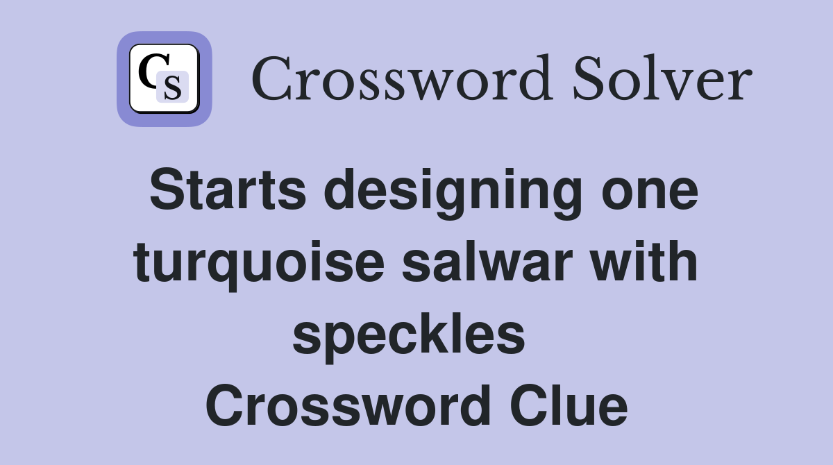Starts designing one turquoise salwar with speckles  Crossword Clue