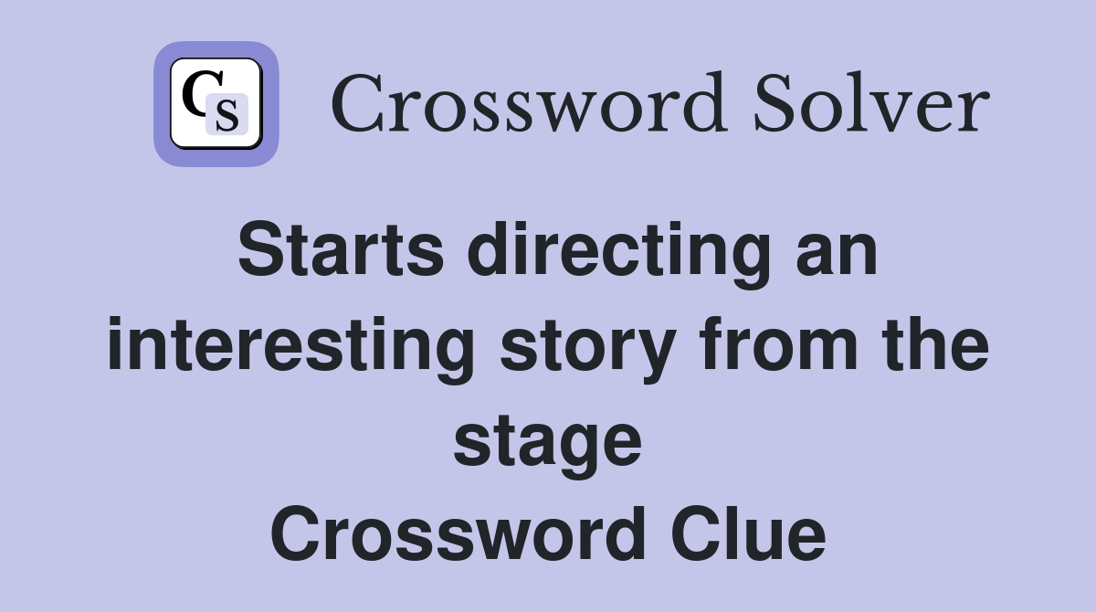 Starts directing an interesting story from the stage Crossword Clue