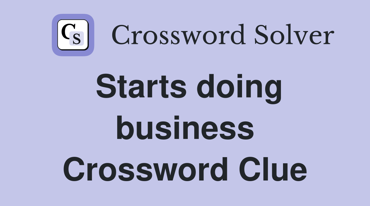 Starts doing business Crossword Clue