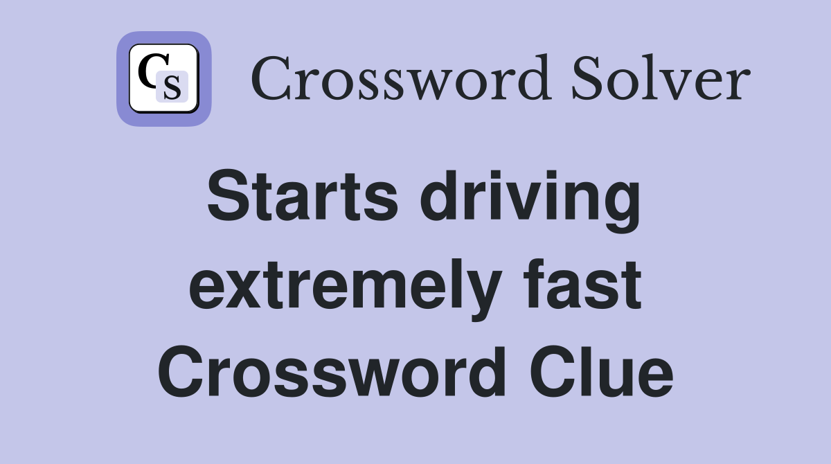 Starts driving extremely fast Crossword Clue