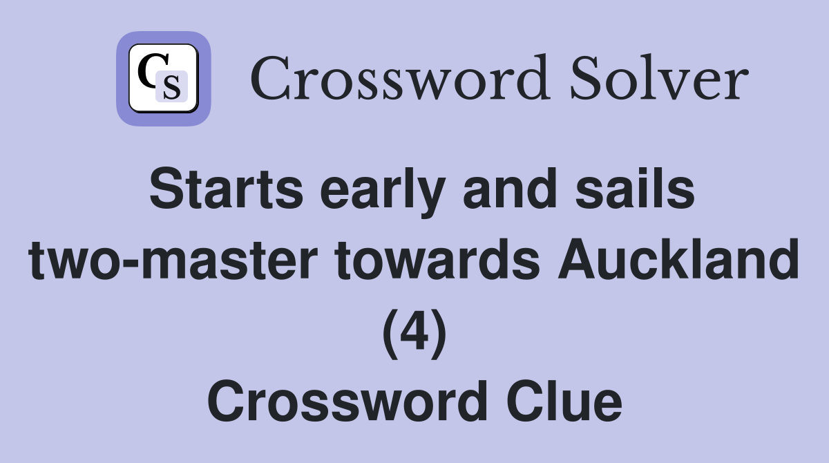 Starts early and sails two-master towards Auckland (4) Crossword Clue
