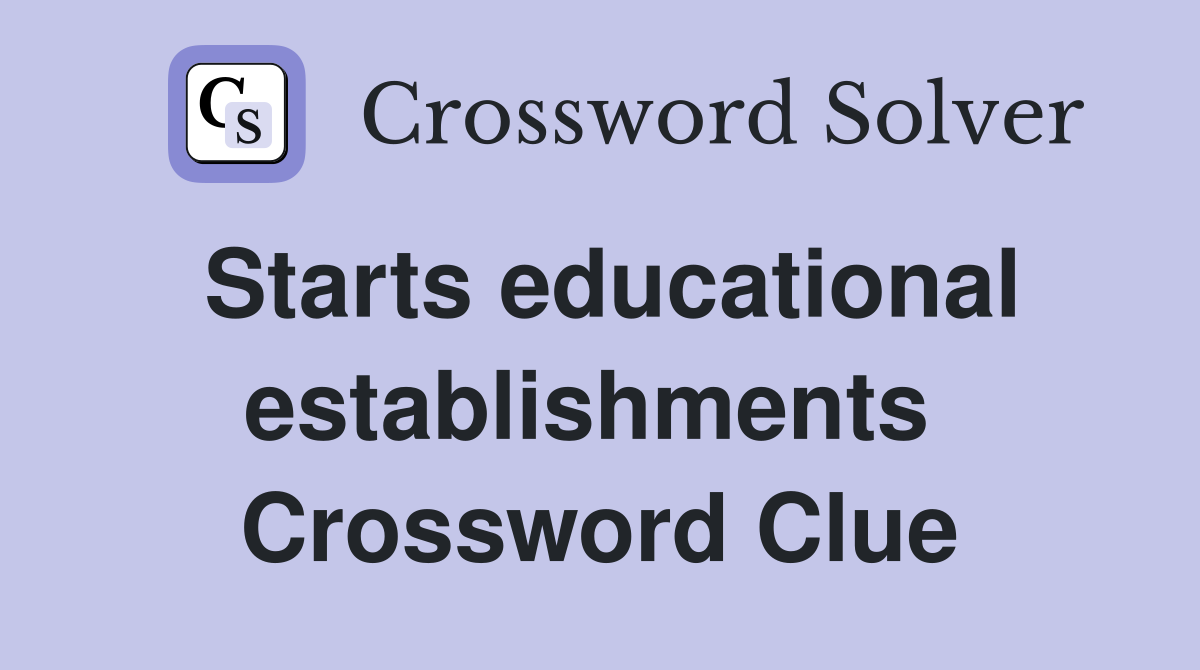 Starts educational establishments  Crossword Clue