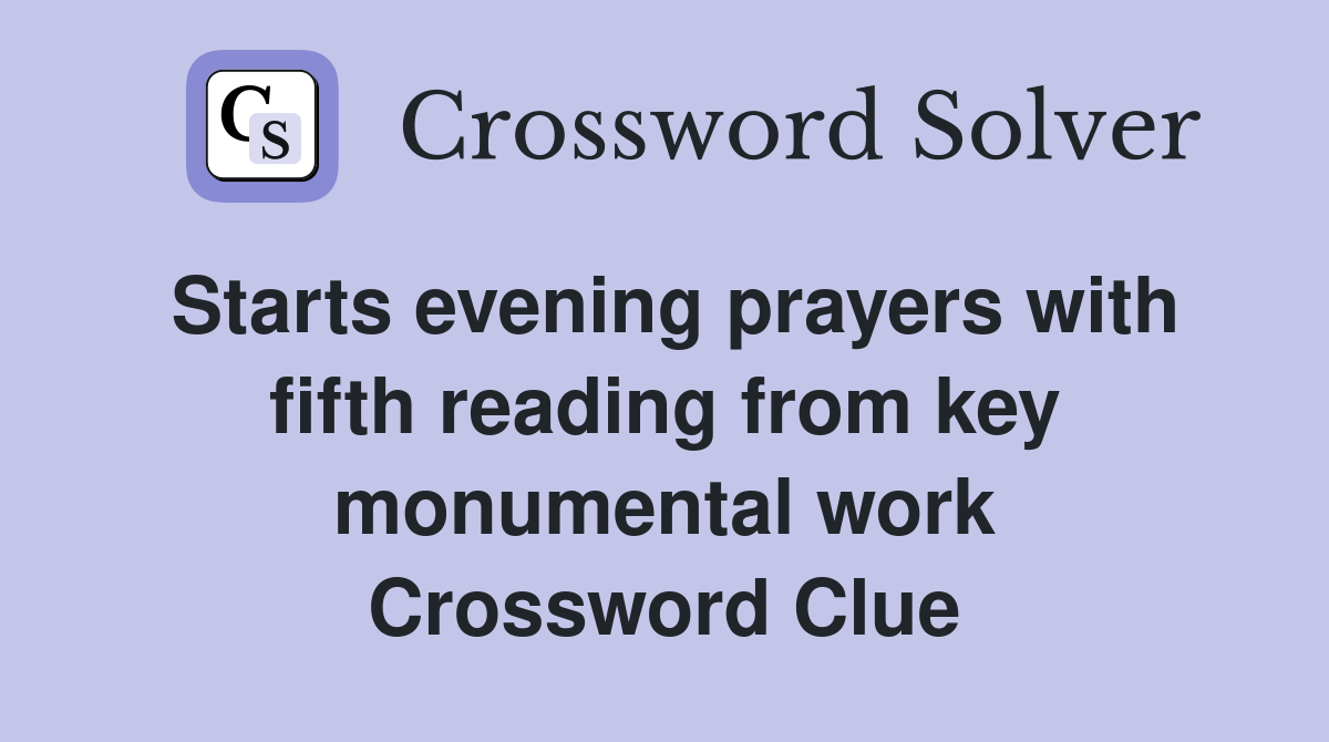 Starts evening prayers with fifth reading from key monumental work Crossword Clue